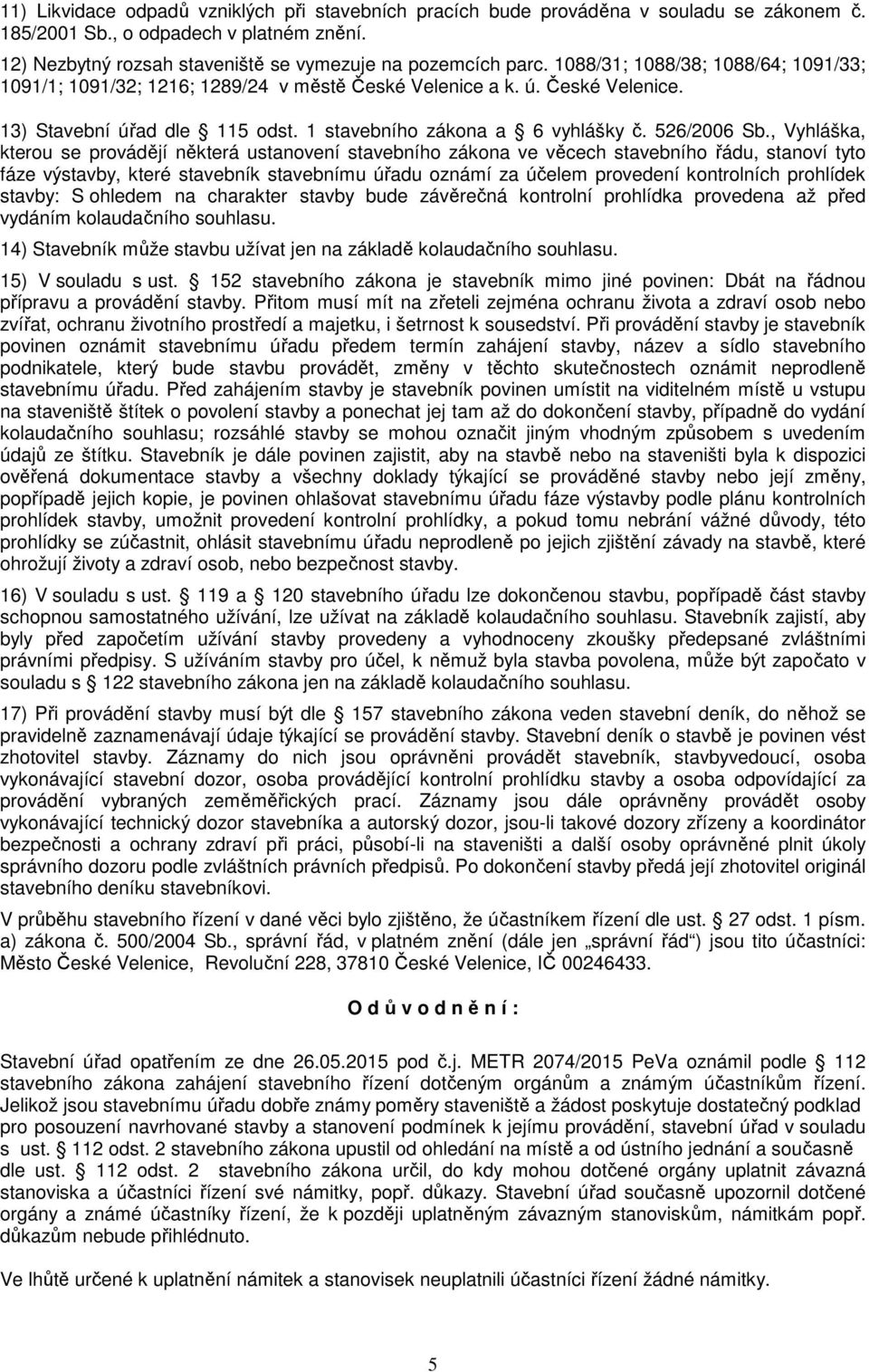 , Vyhláška, kterou se provádějí některá ustanovení stavebního zákona ve věcech stavebního řádu, stanoví tyto fáze výstavby, které stavebník stavebnímu úřadu oznámí za účelem provedení kontrolních