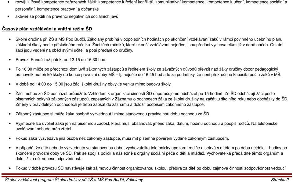 rámci povinného učebního plánu základní školy podle příslušného ročníku. Žáci těch ročníků, které ukončí vzdělávání nejdříve, jsou předáni vychovatelům již v době oběda.