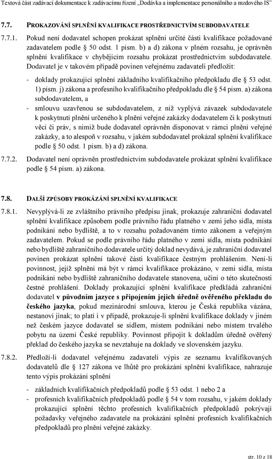 Dodavatel je v takovém případě povinen veřejnému zadavateli předložit: - doklady prokazující splnění základního kvalifikačního předpokladu dle 53 odst. 1) písm.