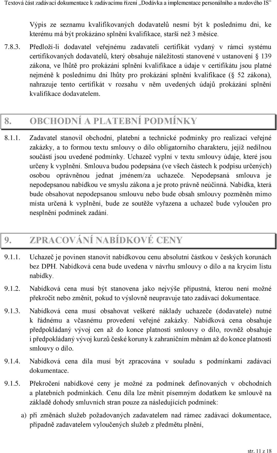 Předloží-li dodavatel veřejnému zadavateli certifikát vydaný v rámci systému certifikovaných dodavatelů, který obsahuje náležitosti stanovené v ustanovení 139 zákona, ve lhůtě pro prokázání splnění