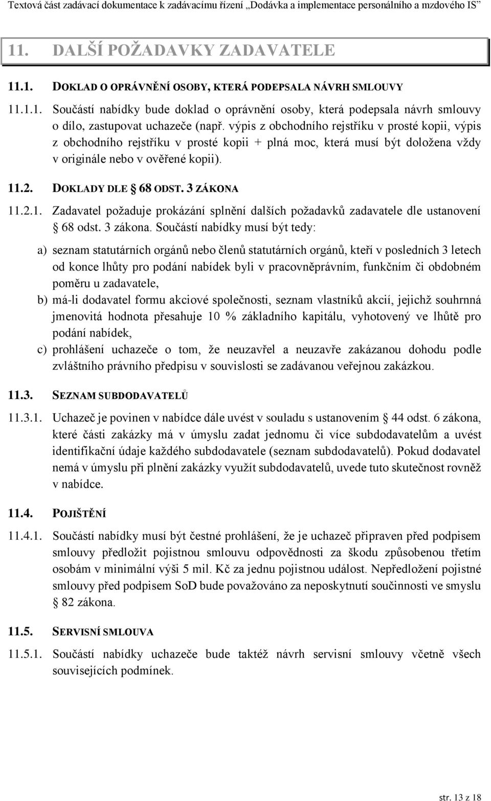 3 ZÁKONA 11.2.1. Zadavatel požaduje prokázání splnění dalších požadavků zadavatele dle ustanovení 68 odst. 3 zákona.