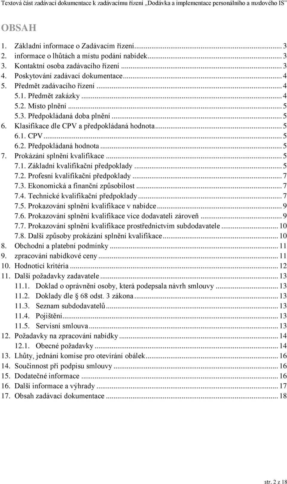 .. 5 7. Prokázání splnění kvalifikace... 5 7.1. Základní kvalifikační předpoklady... 5 7.2. Profesní kvalifikační předpoklady... 7 7.3. Ekonomická a finanční způsobilost... 7 7.4.