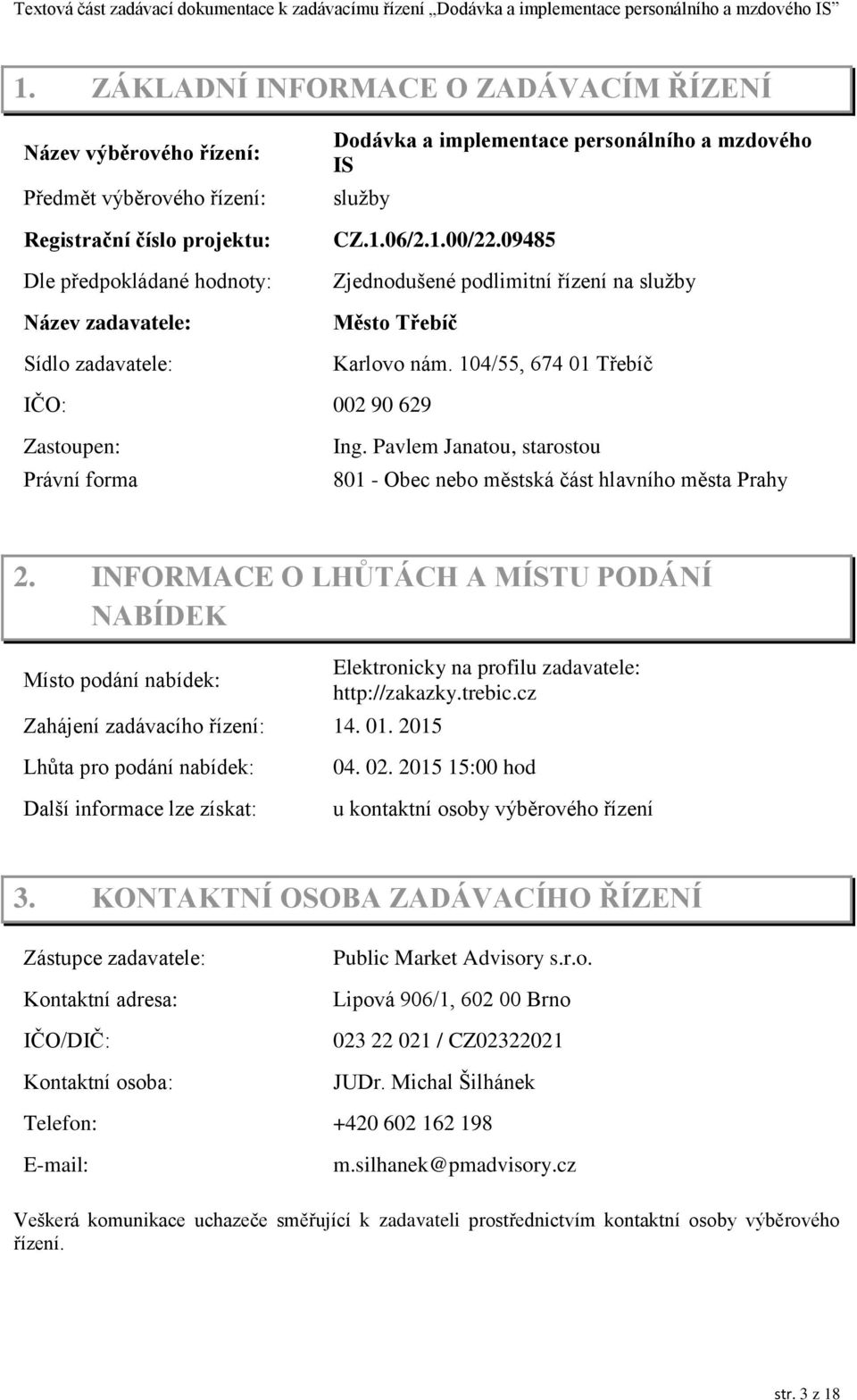 104/55, 674 01 Třebíč IČO: 002 90 629 Zastoupen: Právní forma Ing. Pavlem Janatou, starostou 801 - Obec nebo městská část hlavního města Prahy 2.