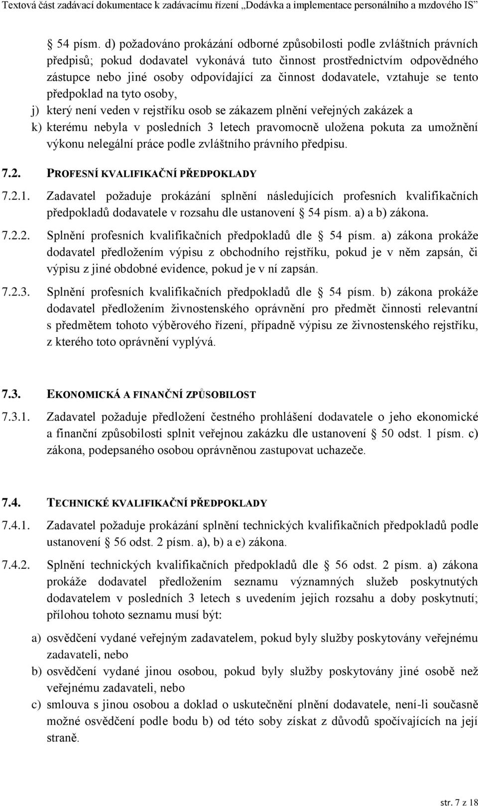 dodavatele, vztahuje se tento předpoklad na tyto osoby, j) který není veden v rejstříku osob se zákazem plnění veřejných zakázek a k) kterému nebyla v posledních 3 letech pravomocně uložena pokuta za