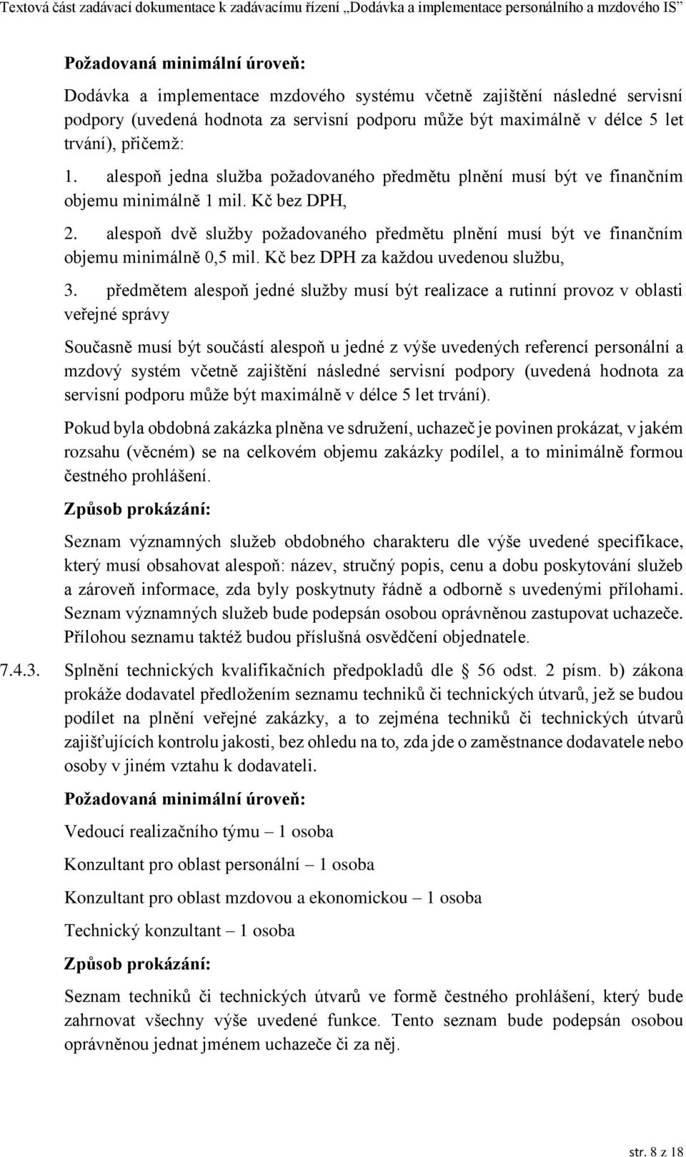 alespoň dvě služby požadovaného předmětu plnění musí být ve finančním objemu minimálně 0,5 mil. Kč bez DPH za každou uvedenou službu, 3.