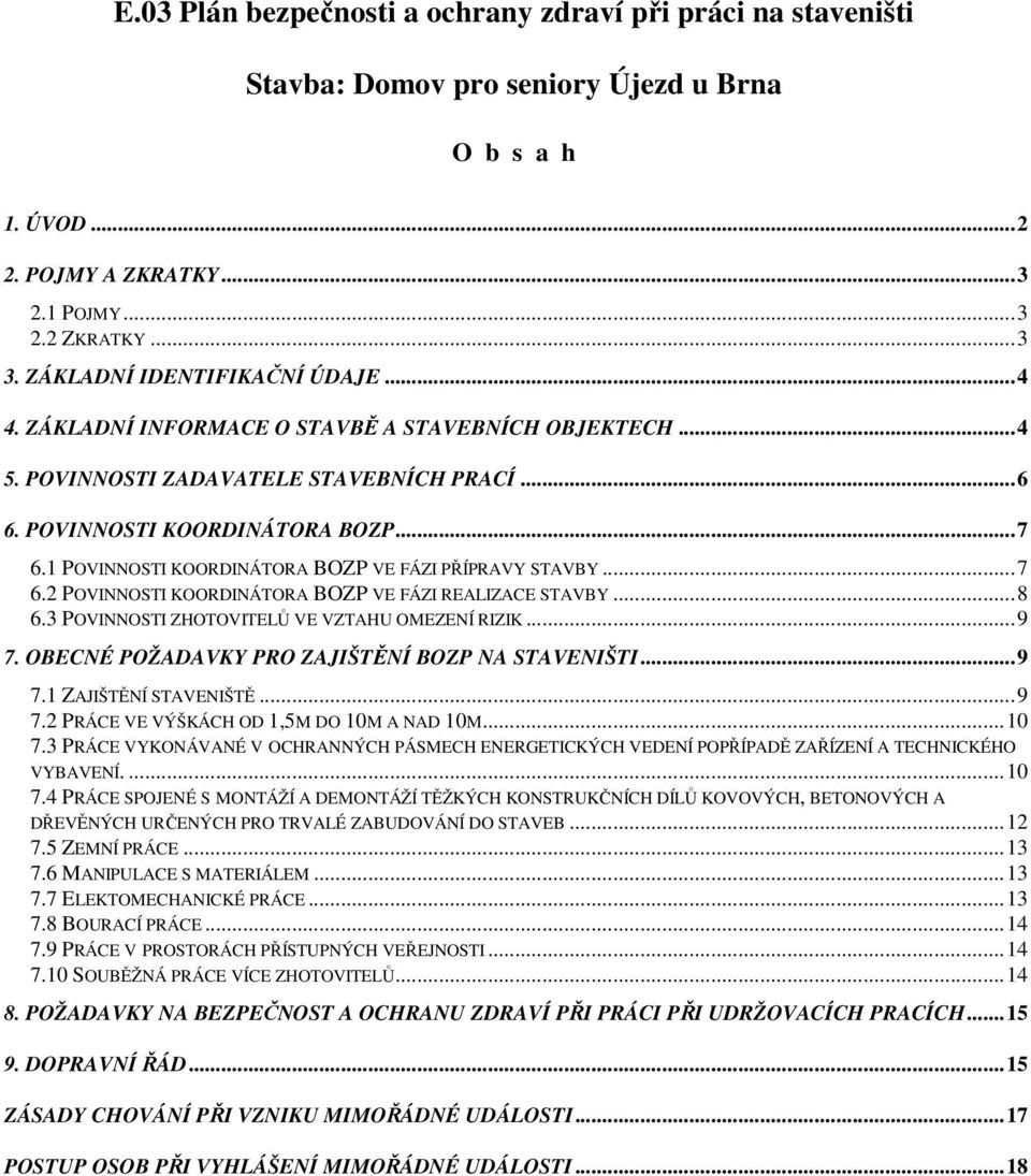 1 POVINNOSTI KOORDINÁTORA BOZP VE FÁZI PŘÍPRAVY STAVBY...7 6.2 POVINNOSTI KOORDINÁTORA BOZP VE FÁZI REALIZACE STAVBY...8 6.3 POVINNOSTI ZHOTOVITELŮ VE VZTAHU OMEZENÍ RIZIK...9 7.