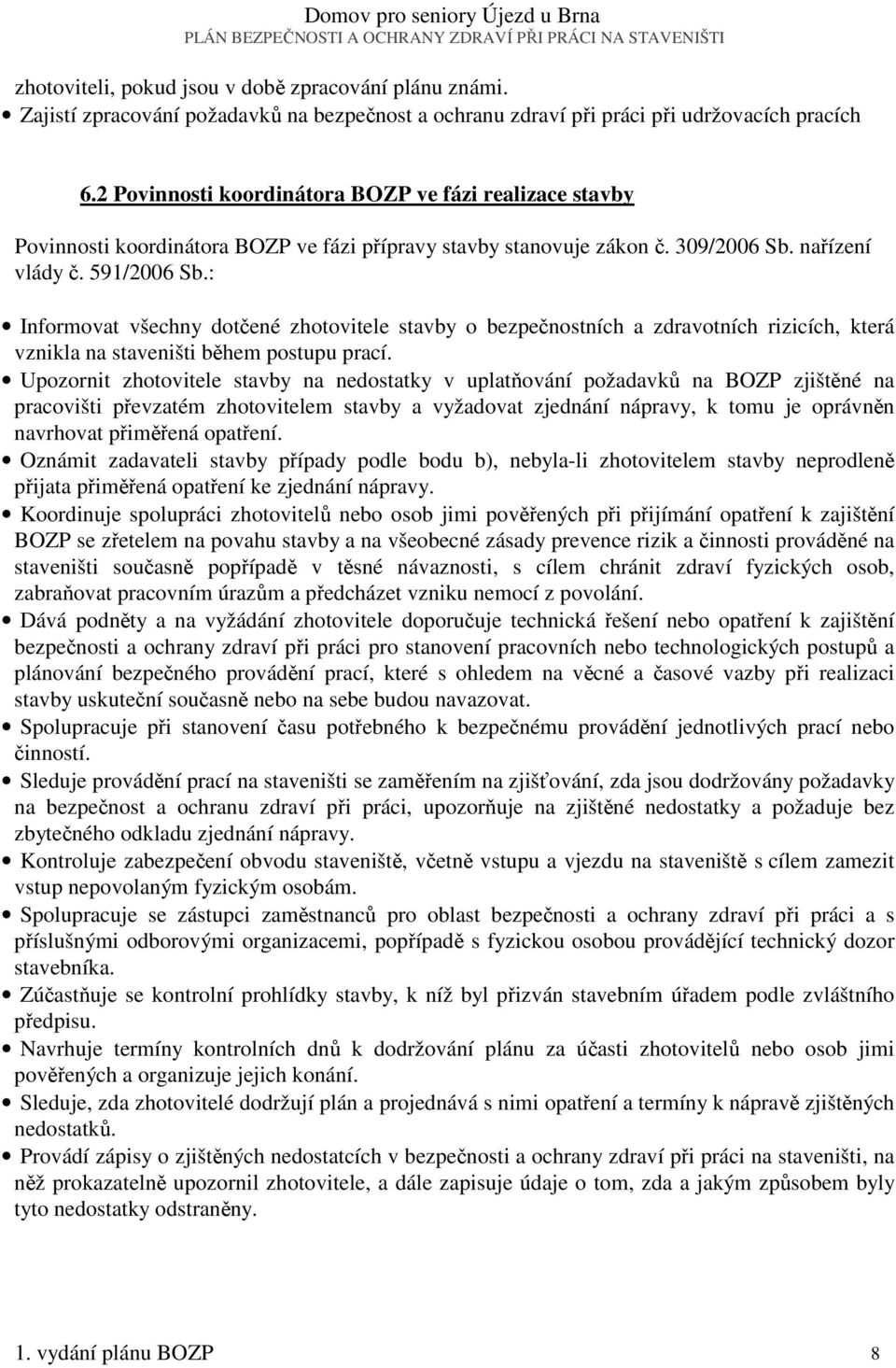 2 Povinnosti koordinátora BOZP ve fázi realizace stavby Povinnosti koordinátora BOZP ve fázi přípravy stavby stanovuje zákon č. 309/2006 Sb. nařízení vlády č. 591/2006 Sb.