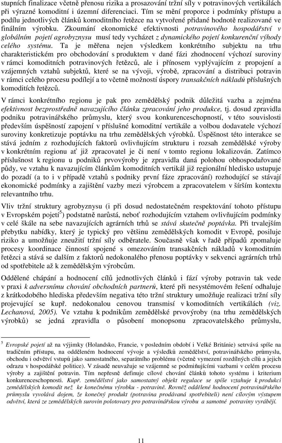 Zkoumání ekonomické efektivnosti potravinového hospodářství v globálním pojetí agrobyznysu musí tedy vycházet z dynamického pojetí konkurenční výhody celého systému.