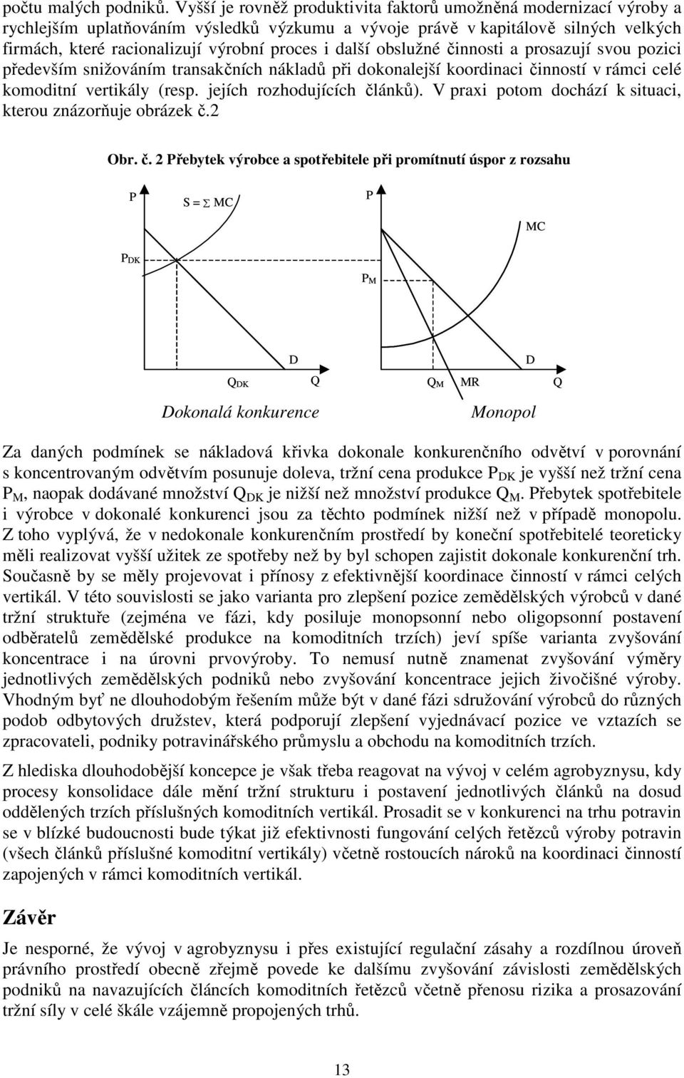 další obslužné činnosti a prosazují svou pozici především snižováním transakčních nákladů při dokonalejší koordinaci činností v rámci celé komoditní vertikály (resp. jejích rozhodujících článků).