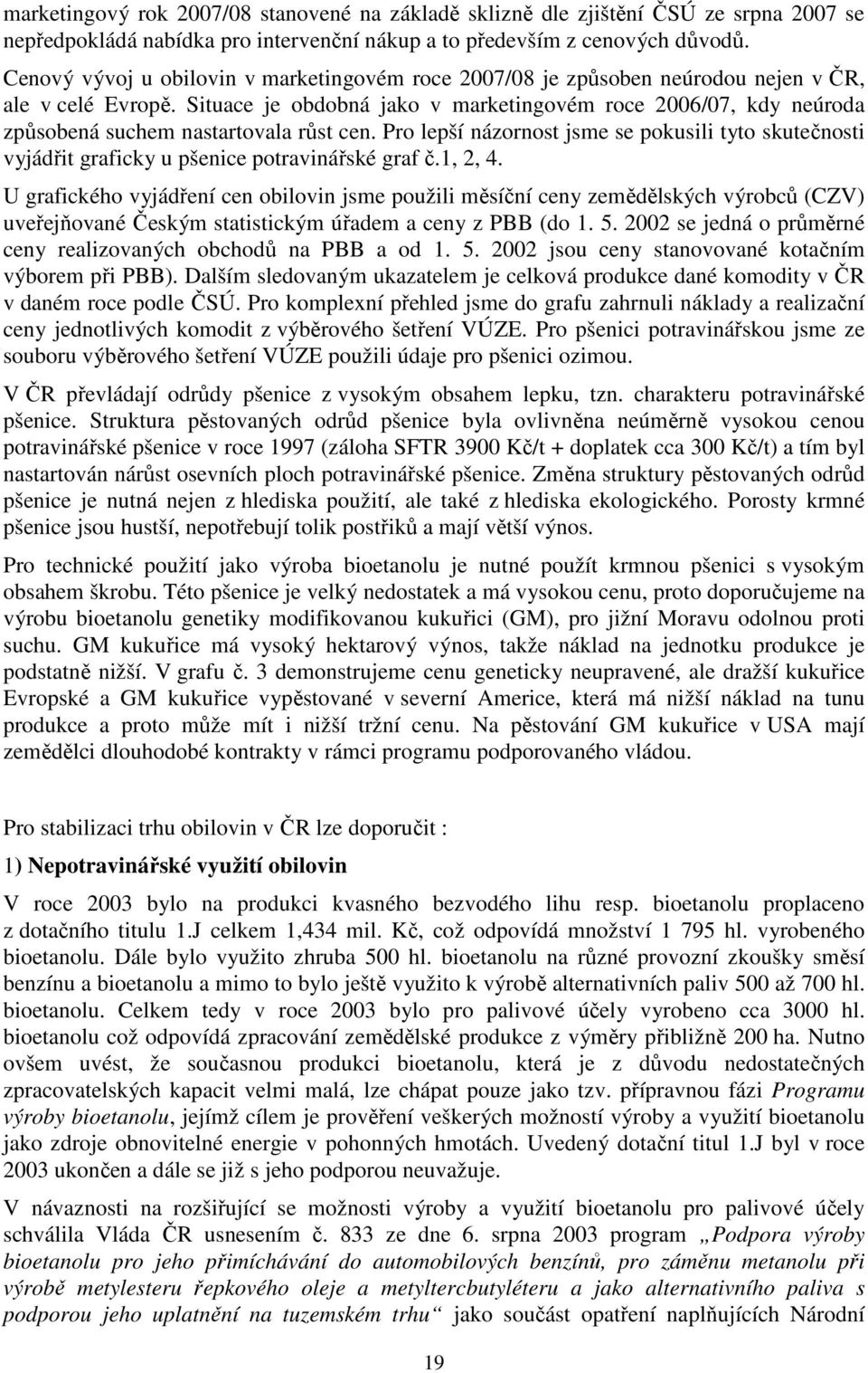 Situace je obdobná jako v marketingovém roce 2006/07, kdy neúroda způsobená suchem nastartovala růst cen.