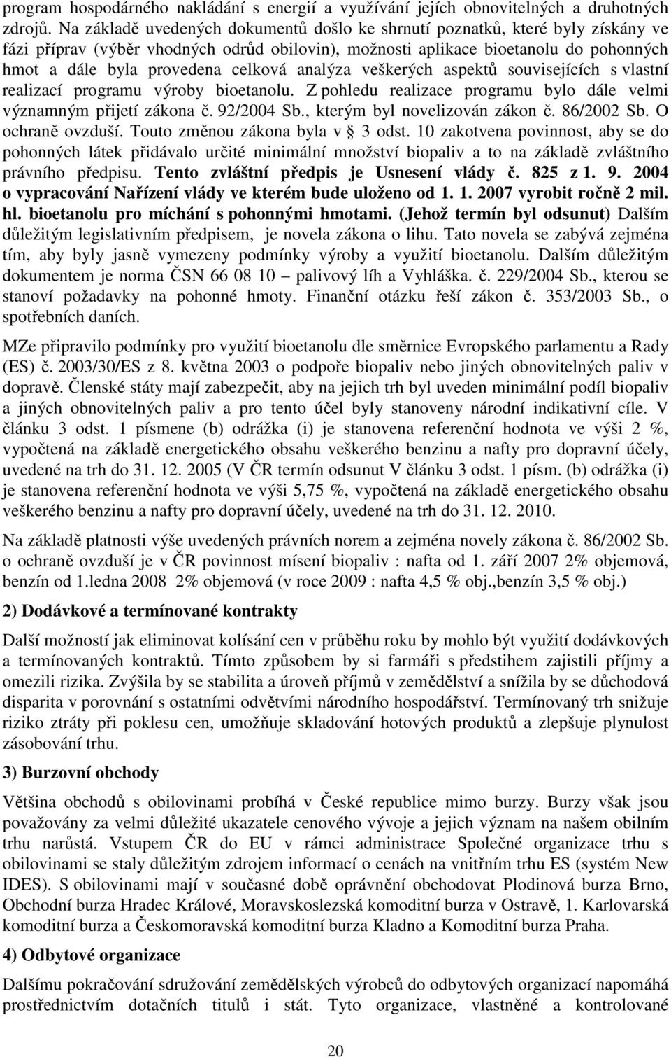 celková analýza veškerých aspektů souvisejících s vlastní realizací programu výroby bioetanolu. Z pohledu realizace programu bylo dále velmi významným přijetí zákona č. 92/2004 Sb.