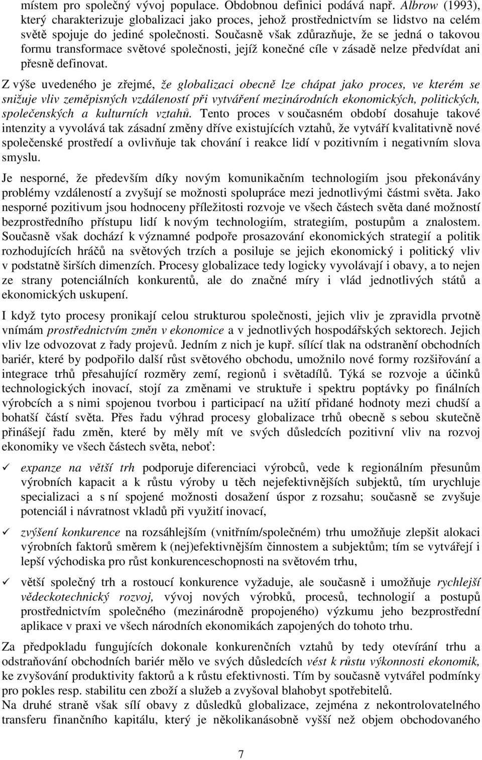 Současně však zdůrazňuje, že se jedná o takovou formu transformace světové společnosti, jejíž konečné cíle v zásadě nelze předvídat ani přesně definovat.