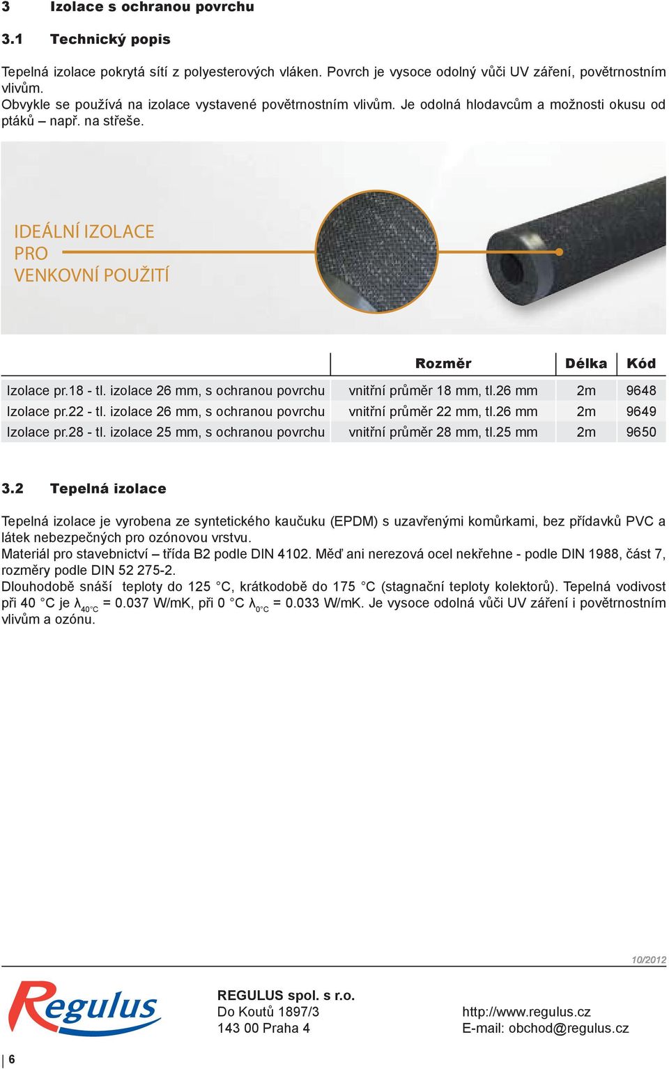 izolace 26 mm, s ochranou povrchu vnitřní průměr 18 mm, tl.26 mm 2m 9648 Izolace pr.22 - tl. izolace 26 mm, s ochranou povrchu vnitřní průměr 22 mm, tl.26 mm 2m 9649 Izolace pr.28 - tl.