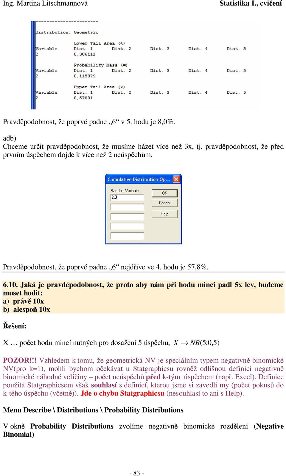 !! Vzhledem tomu, že geometricá NV je seciálím tyem egativ biomicé NV(ro ), mohli bychom oeávat u Statgrahicsu rovž odlišou defiici egativ biomicé áhodé veliiy oet eúsch ed -tým úschem (a. Excel).