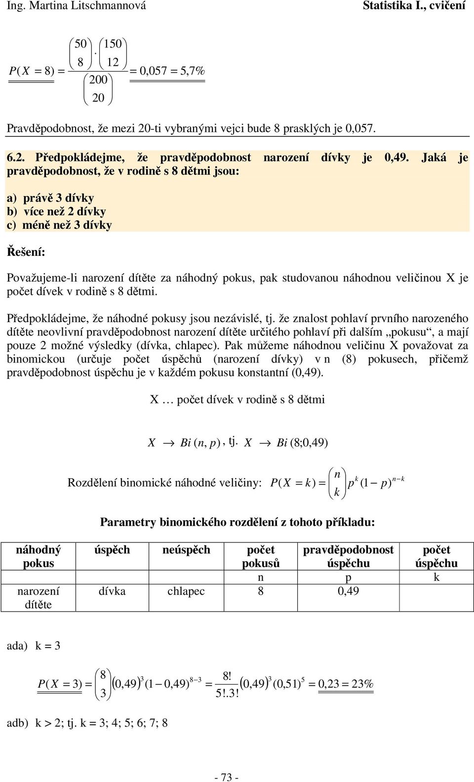 edoládejme, že áhodé ousy jsou ezávislé, tj. že zalost ohlaví rvího arozeého dítte eovliví ravdodobost arozeí dítte uritého ohlaví i dalším ousu, a mají ouze možé výsledy (díva, chlaec).