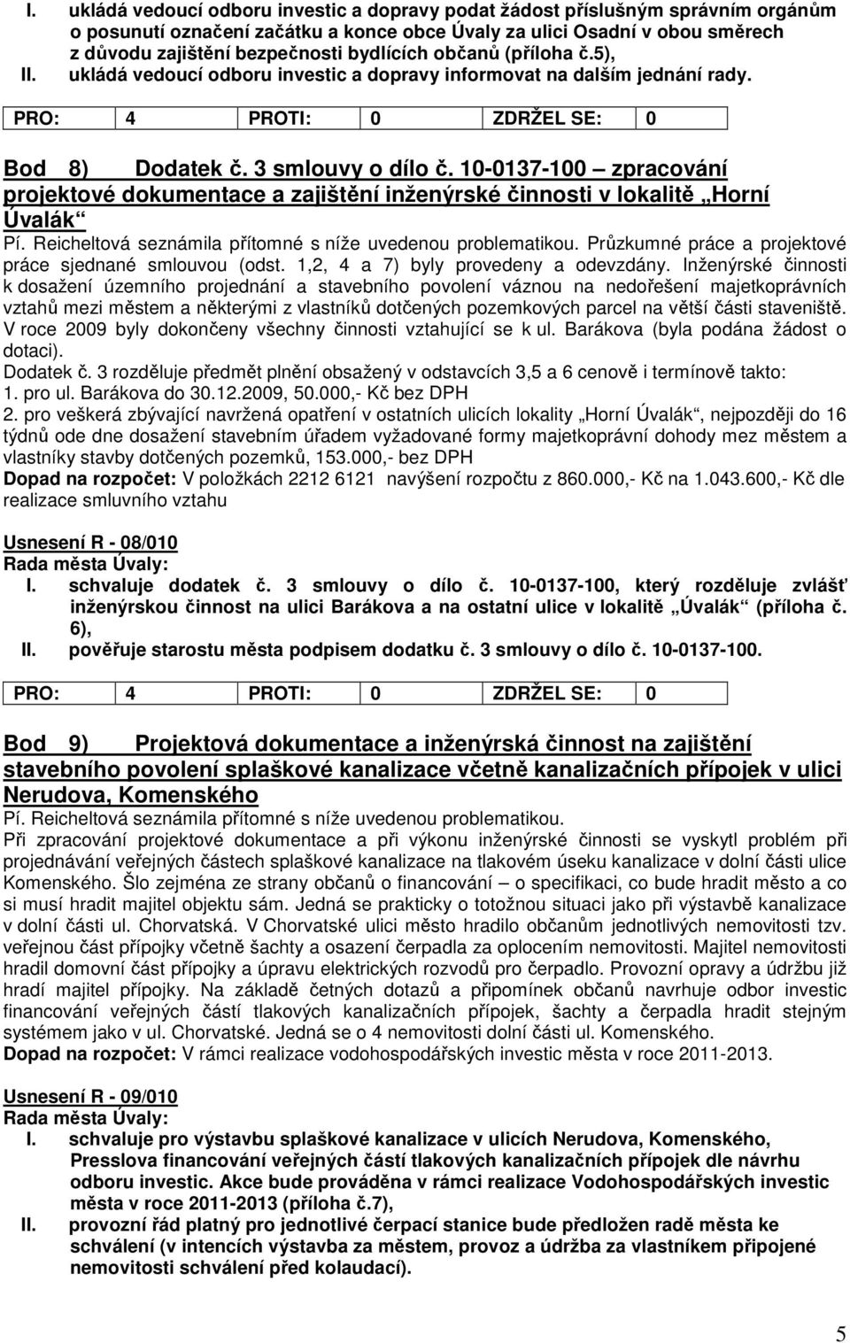 10-0137-100 zpracování projektové dokumentace a zajištění inženýrské činnosti v lokalitě Horní Úvalák Pí. Reicheltová seznámila přítomné s níže uvedenou problematikou.