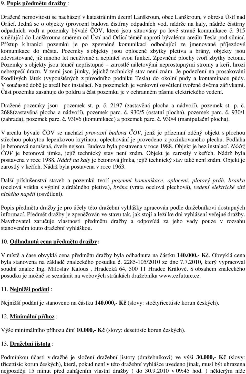 315 směřující do Lanškrouna směrem od Ústí nad Orlicí téměř naproti bývalému areálu Tesla pod silnící.