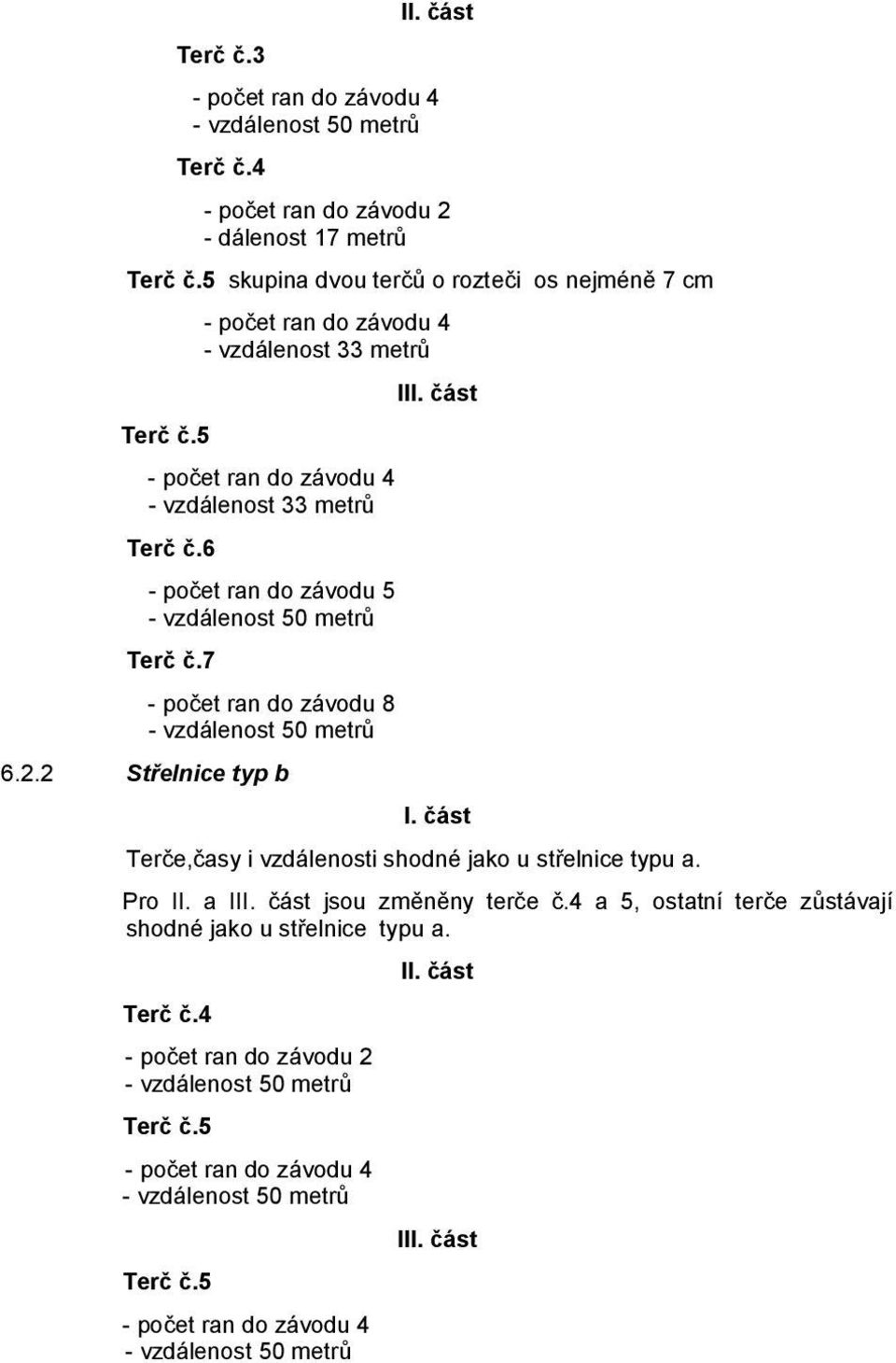6 - počet ran do závodu 5 - vzdálenost 50 metrů Terč č.7 - počet ran do závodu 8 - vzdálenost 50 metrů 6.2.2 Střelnice typ b I. část Terče,časy i vzdálenosti shodné jako u střelnice typu a.