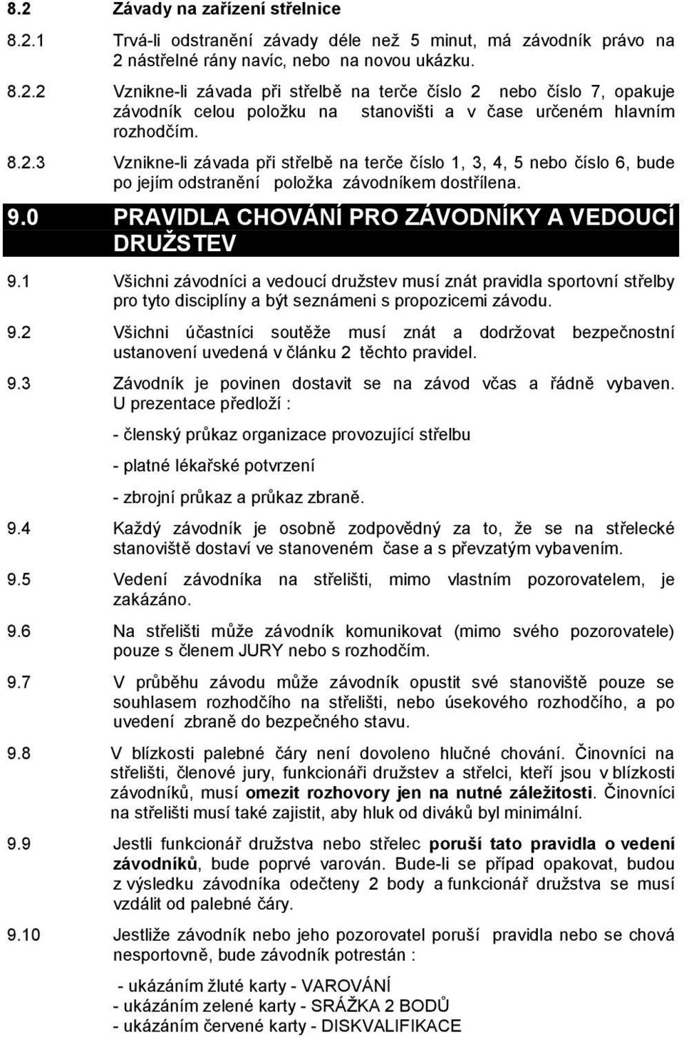 1 Všichni závodníci a vedoucí družstev musí znát pravidla sportovní střelby pro tyto disciplíny a být seznámeni s propozicemi závodu. 9.