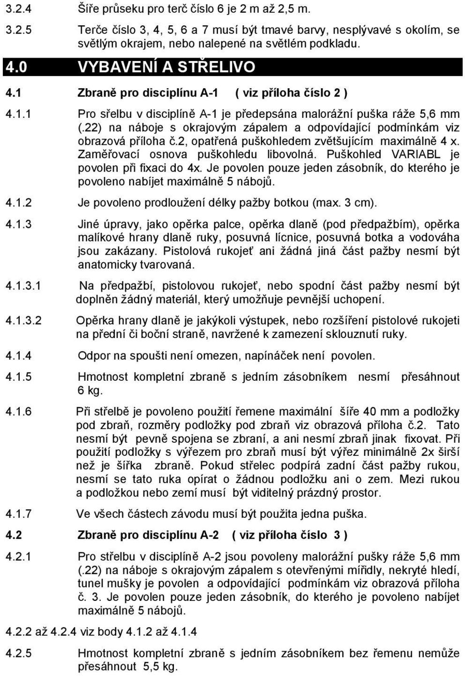 22) na náboje s okrajovým zápalem a odpovídající podmínkám viz obrazová příloha č.2, opatřená puškohledem zvětšujícím maximálně 4 x. Zaměřovací osnova puškohledu libovolná.