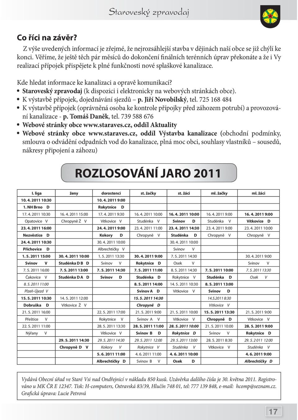 Kde hledat informace ke kanalizaci a opravě komunikací? Staroveský zpravodaj (k dispozici i elektronicky na webových stránkách obce). K výstavbě přípojek, dojednávání sjezdů p. Jiří Novobilský, tel.