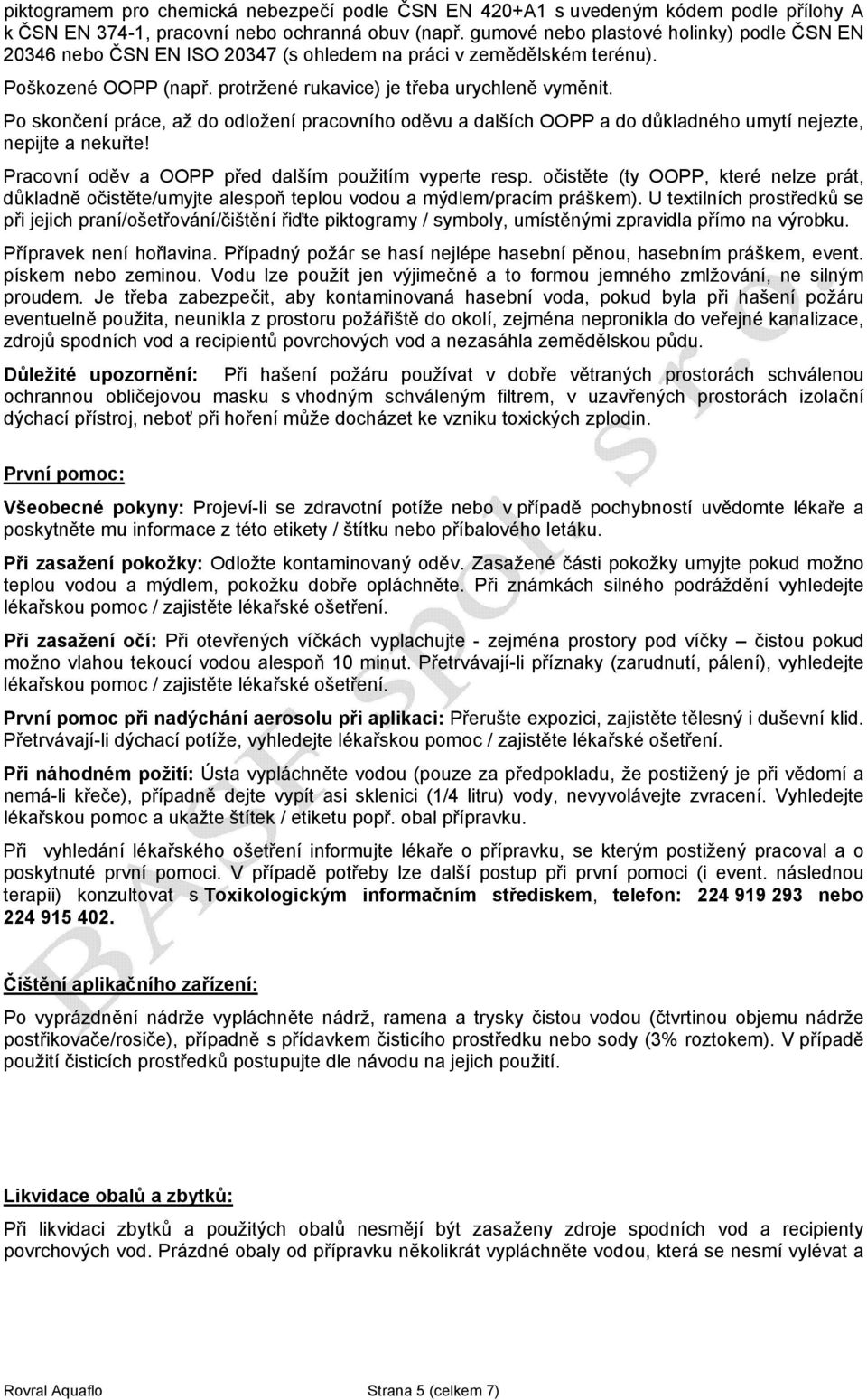 Po skončení práce, až do odložení pracovního oděvu a dalších OOPP a do důkladného umytí nejezte, nepijte a nekuřte! Pracovní oděv a OOPP před dalším použitím vyperte resp.