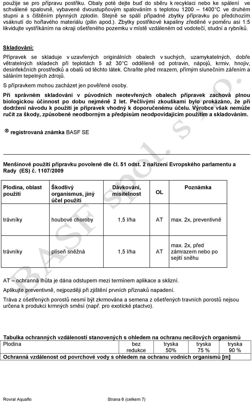 Stejně se spálí případné zbytky přípravku po předchozím vsáknutí do hořlavého materiálu (pilin apod.).