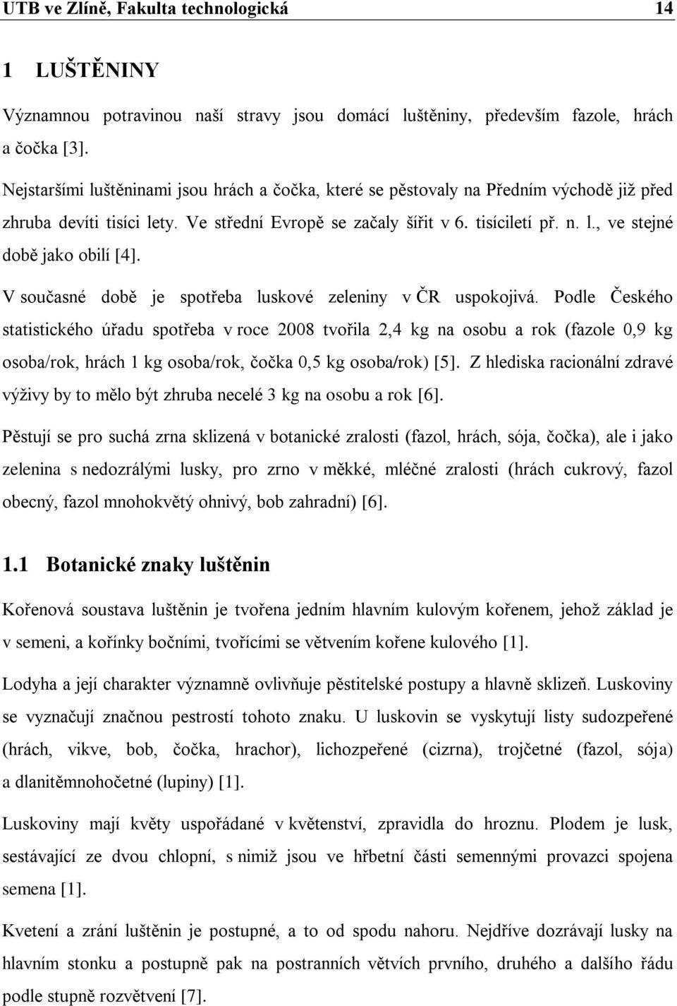 V současné době je spotřeba luskové zeleniny v ČR uspokojivá.