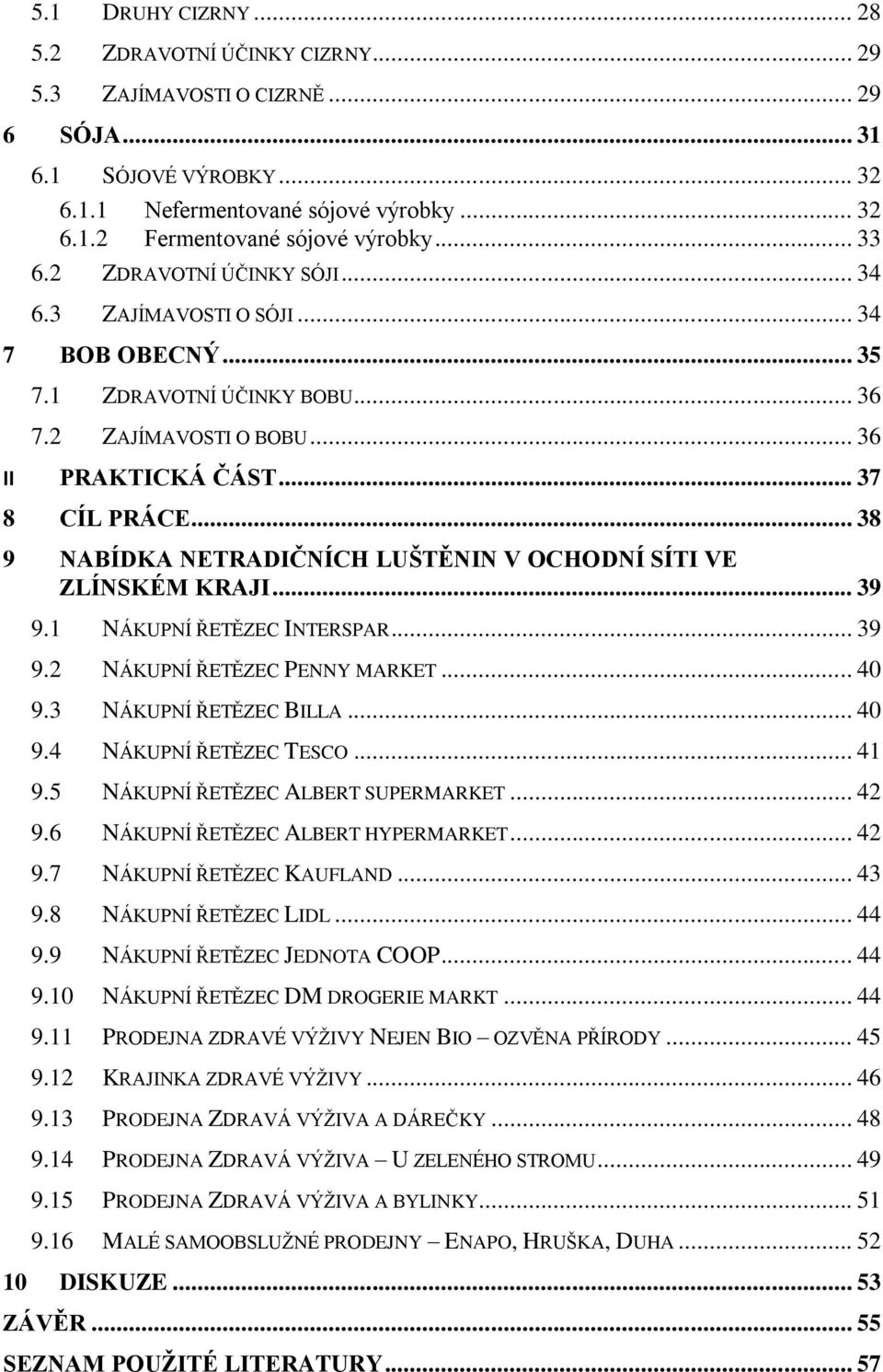 .. 38 9 NABÍDKA NETRADIČNÍCH LUŠTĚNIN V OCHODNÍ SÍTI VE ZLÍNSKÉM KRAJI... 39 9.1 NÁKUPNÍ ŘETĚZEC INTERSPAR... 39 9.2 NÁKUPNÍ ŘETĚZEC PENNY MARKET... 40 9.3 NÁKUPNÍ ŘETĚZEC BILLA... 40 9.4 NÁKUPNÍ ŘETĚZEC TESCO.