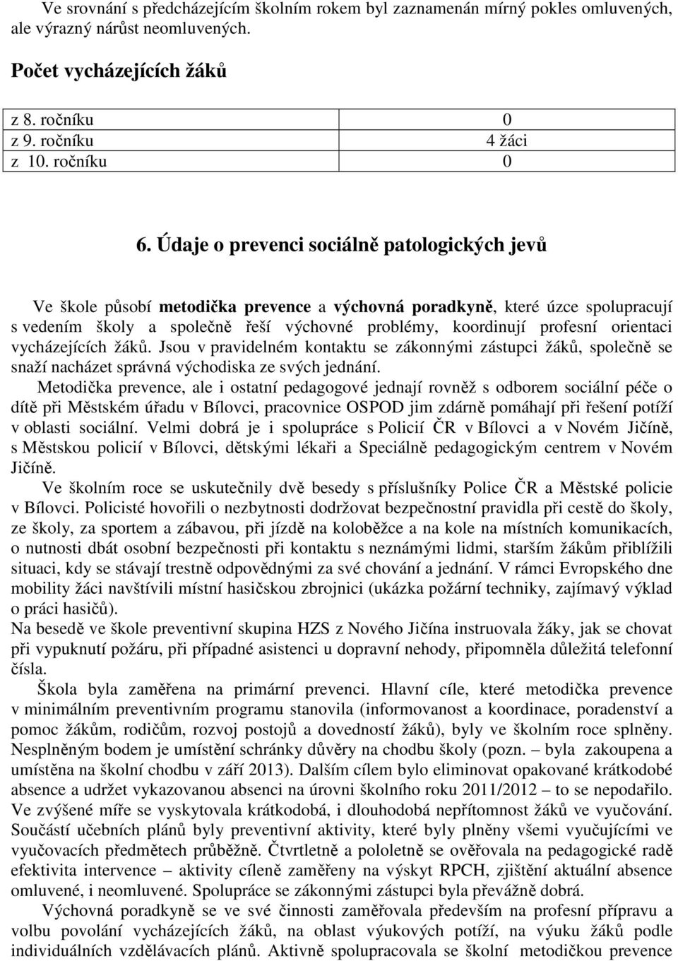 orientaci vycházejících žáků. Jsou v pravidelném kontaktu se zákonnými zástupci žáků, společně se snaží nacházet správná východiska ze svých jednání.