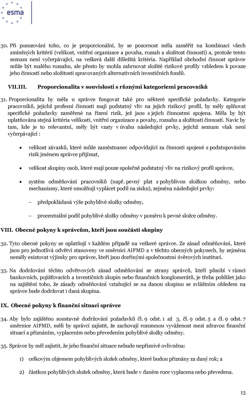 Například obchodní činnost správce může být malého rozsahu, ale přesto by mohla zahrnovat složité rizikové profily vzhledem k povaze jeho činností nebo složitosti spravovaných alternativních