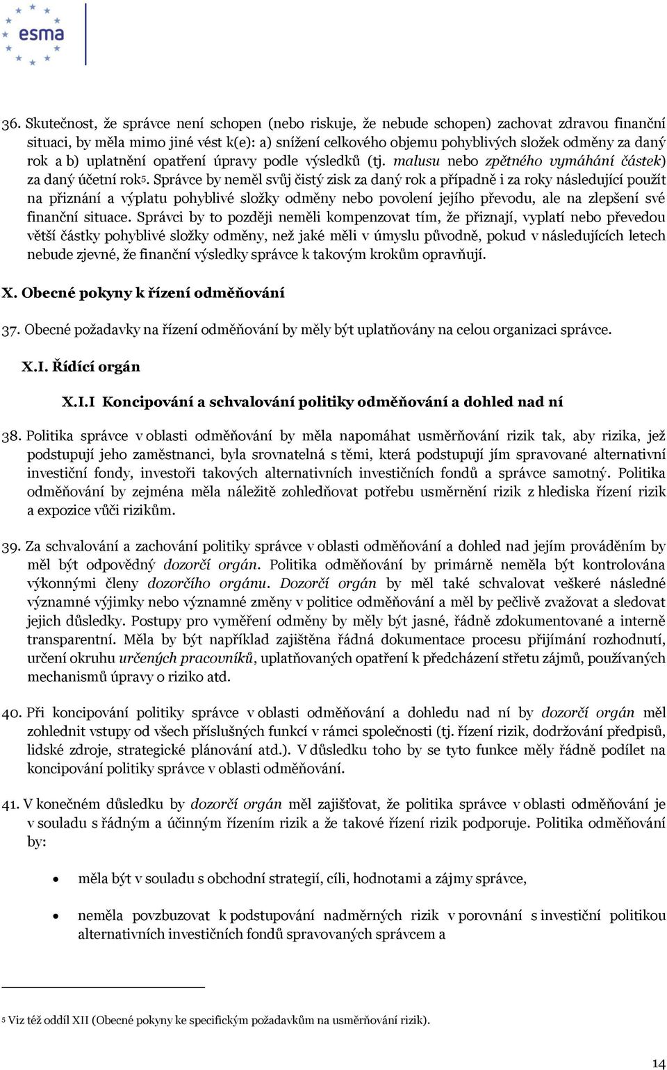 Správce by neměl svůj čistý zisk za daný rok a případně i za roky následující použít na přiznání a výplatu pohyblivé složky odměny nebo povolení jejího převodu, ale na zlepšení své finanční situace.