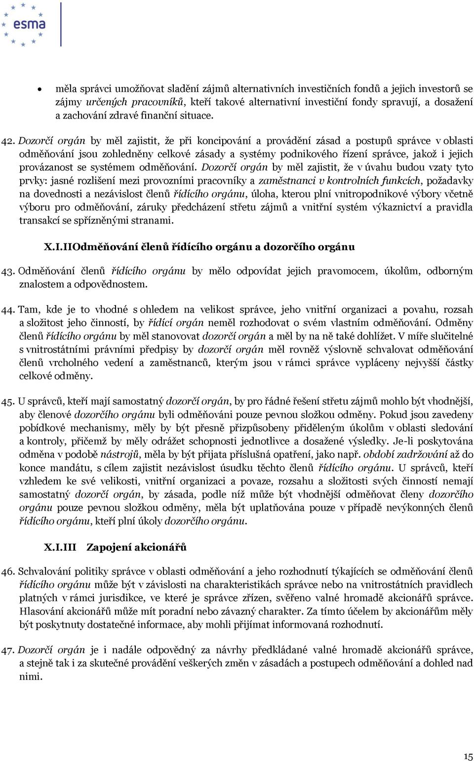 Dozorčí orgán by měl zajistit, že při koncipování a provádění zásad a postupů správce v oblasti odměňování jsou zohledněny celkové zásady a systémy podnikového řízení správce, jakož i jejich