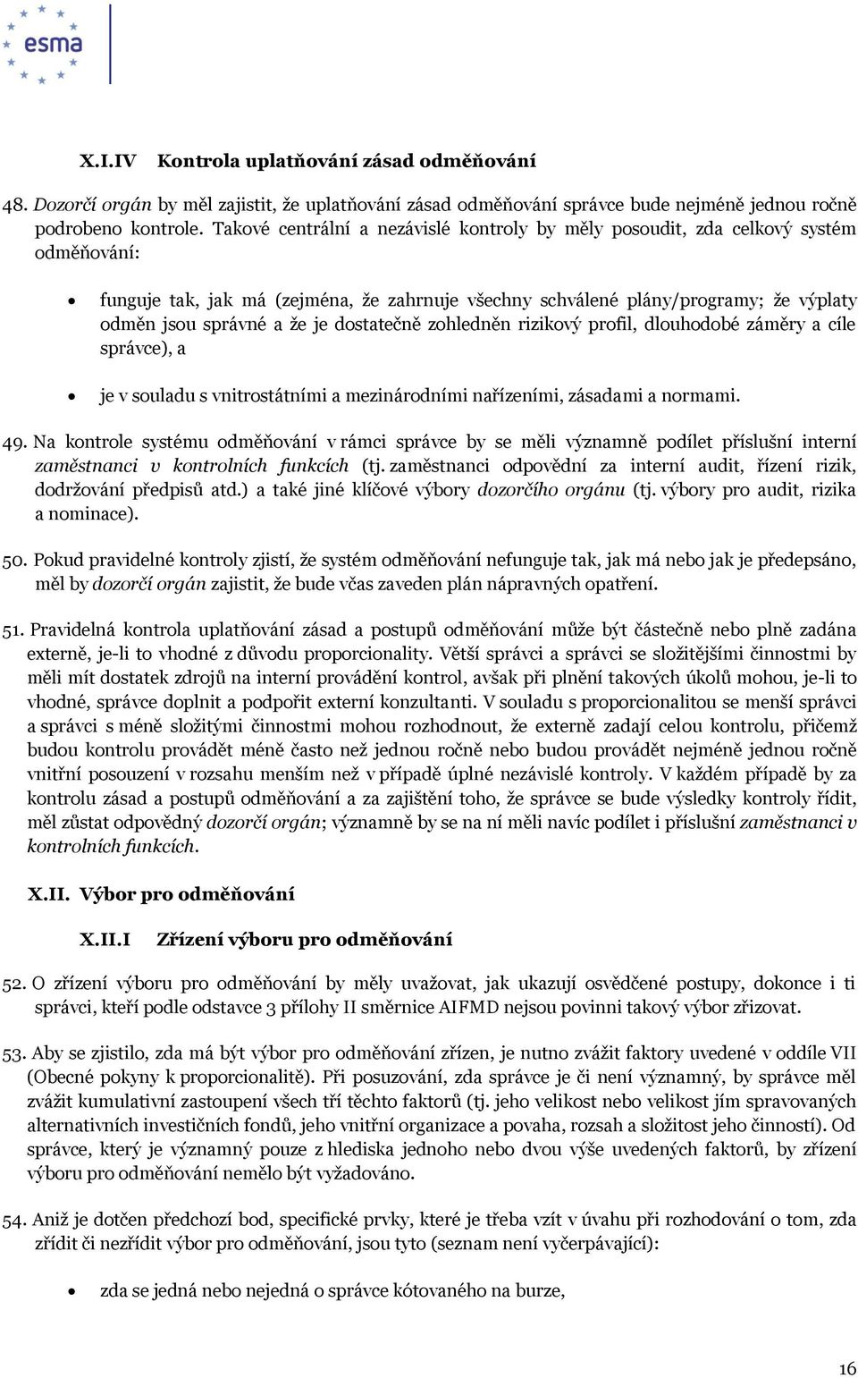 je dostatečně zohledněn rizikový profil, dlouhodobé záměry a cíle správce), a je v souladu s vnitrostátními a mezinárodními nařízeními, zásadami a normami. 49.