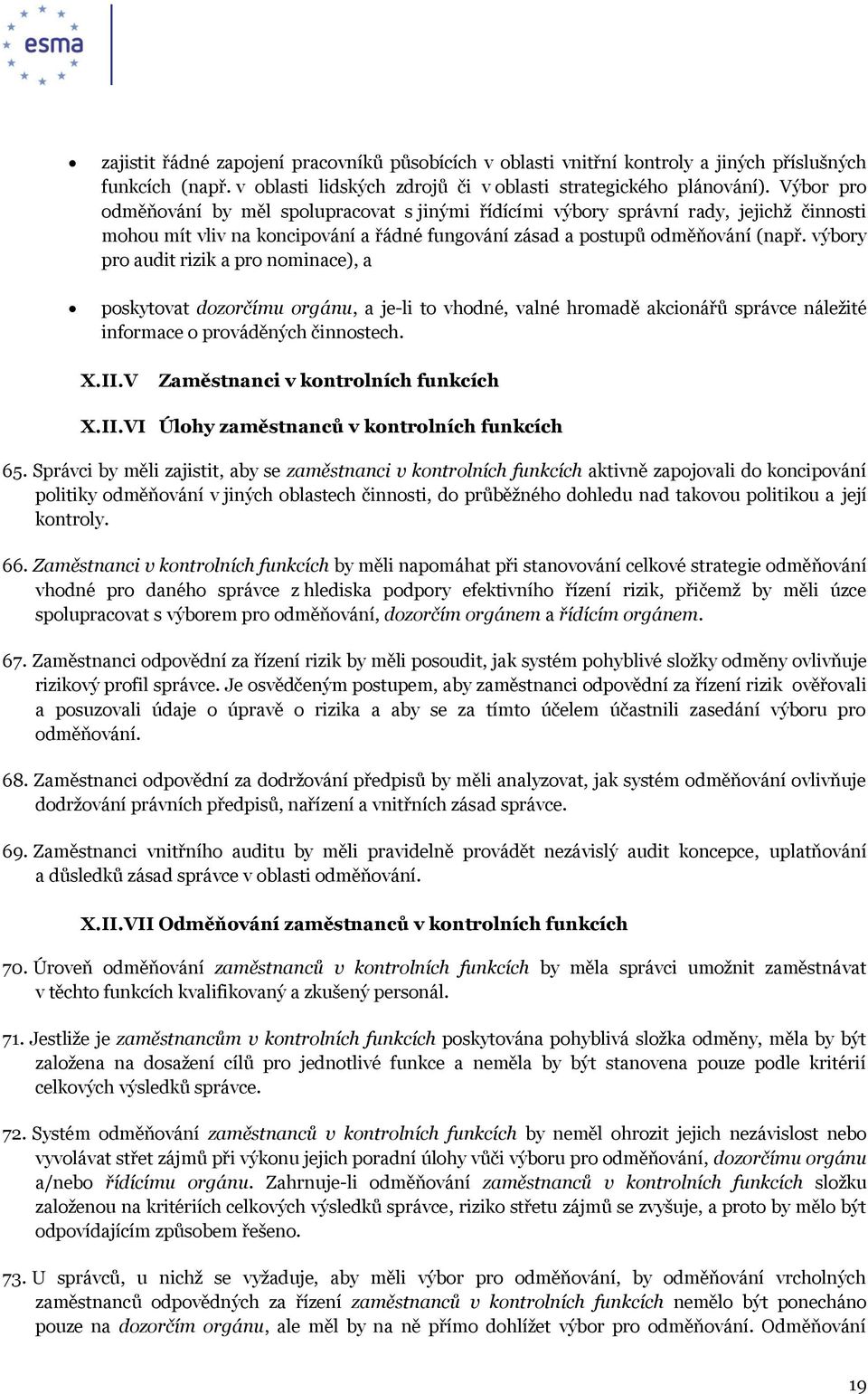 výbory pro audit rizik a pro nominace), a poskytovat dozorčímu orgánu, a je-li to vhodné, valné hromadě akcionářů správce náležité informace o prováděných činnostech. X.II.