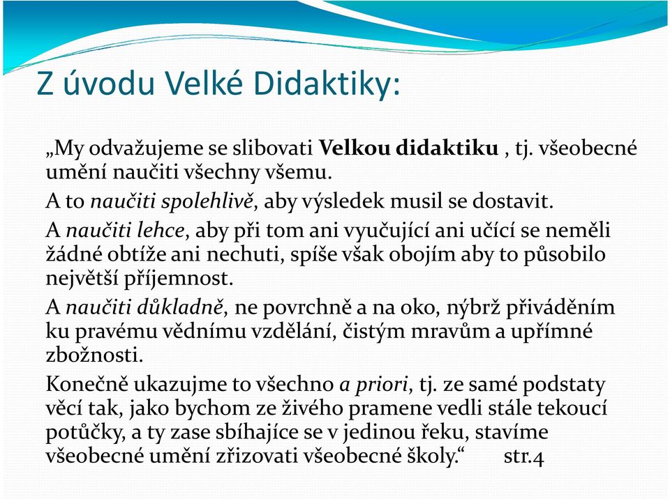 A naučiti lehce, aby při tom ani vyučující ani učící se neměli žádné obtíže ani nechuti, spíše však obojím aby to působilo největší příjemnost.