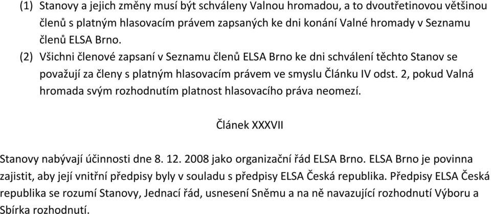2, pokud Valná hromada svým rozhodnutím platnost hlasovacího práva neomezí. Článek XXXVII Stanovy nabývají účinnosti dne 8. 12. 2008 jako organizační řád ELSA Brno.