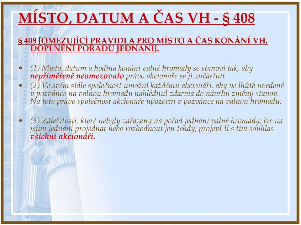 (2) Ve svém sídle společnost umožní každému akcionáři, aby ve lhůtě uvedené v pozvánce na valnou hromadu nahlédnul zdarma do návrhu změny stanov.