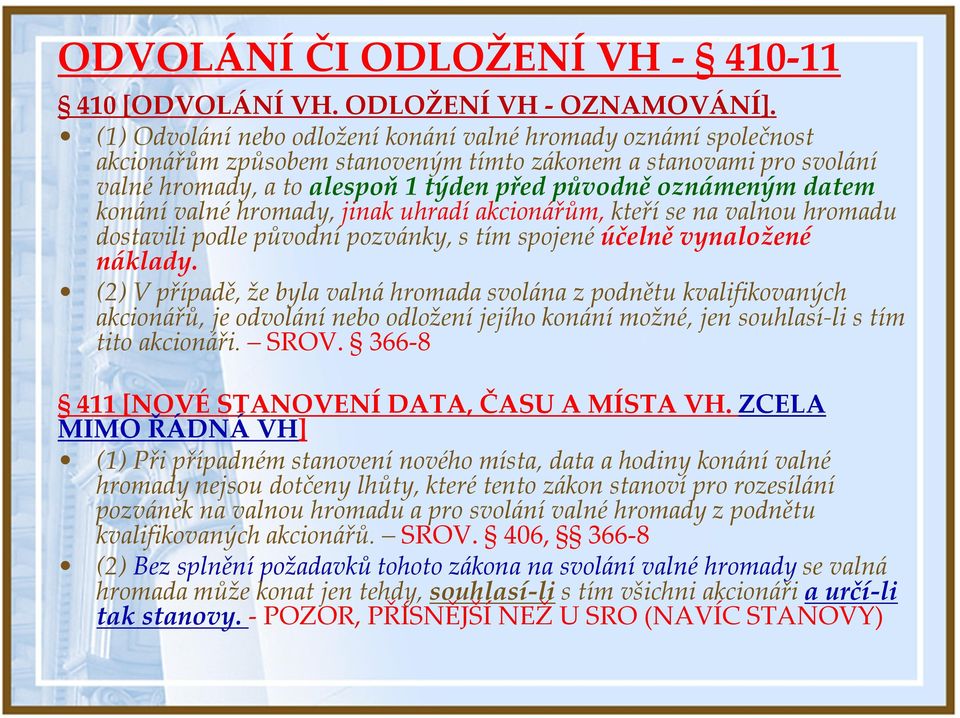 konání valné hromady, jinak uhradí akcionářům, kteří se na valnou hromadu dostavili podle původní pozvánky, s tím spojené účelně vynaložené náklady.