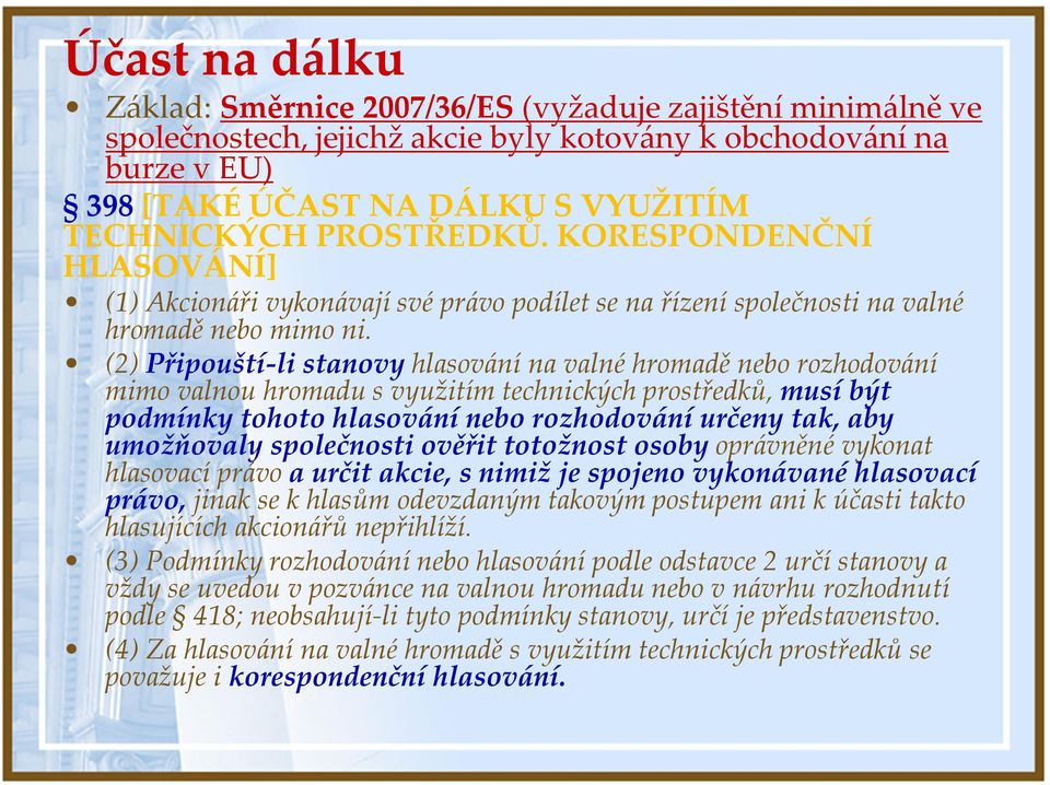 (2) Připouští-li stanovy hlasování na valné hromadě nebo rozhodování mimo valnou hromadu s využitím technických prostředků, musí být podmínky tohoto hlasování nebo rozhodování určeny tak, aby