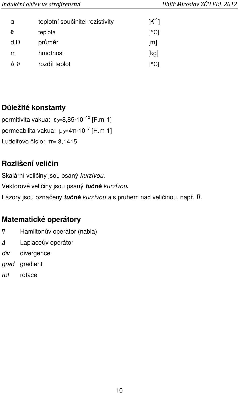 m-1] Ludolfovo číslo: π= 3,1415 Rozlišení veličin Skalární veličiny jsou psaný kurzívou.