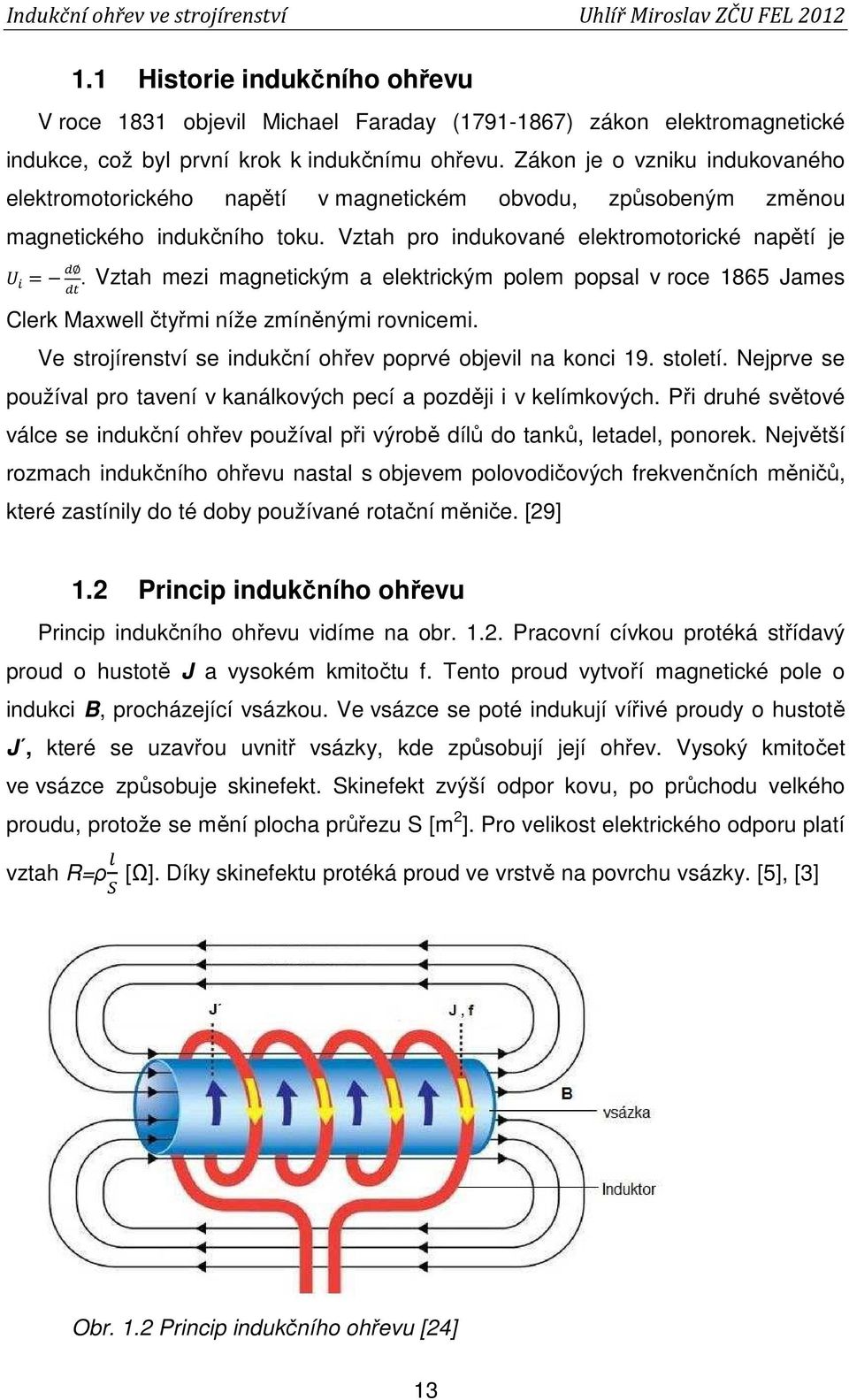 Vztah mezi magnetickým a elektrickým polem popsal v roce 1865 James Clerk Maxwell čtyřmi níže zmíněnými rovnicemi. Ve strojírenství se indukční ohřev poprvé objevil na konci 19. století.