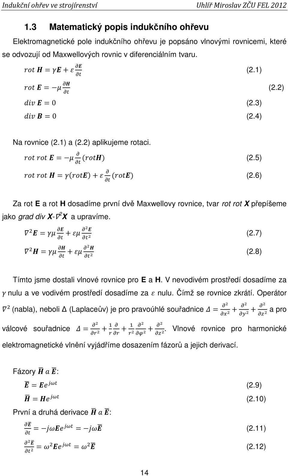 6) Za rot E a rot H dosadíme první dvě Maxwellovy rovnice, tvar rot rot X přepíšeme jako grad div X- 2 X a upravíme. = + (2.7) = + (2.8) Tímto jsme dostali vlnové rovnice pro E a H.