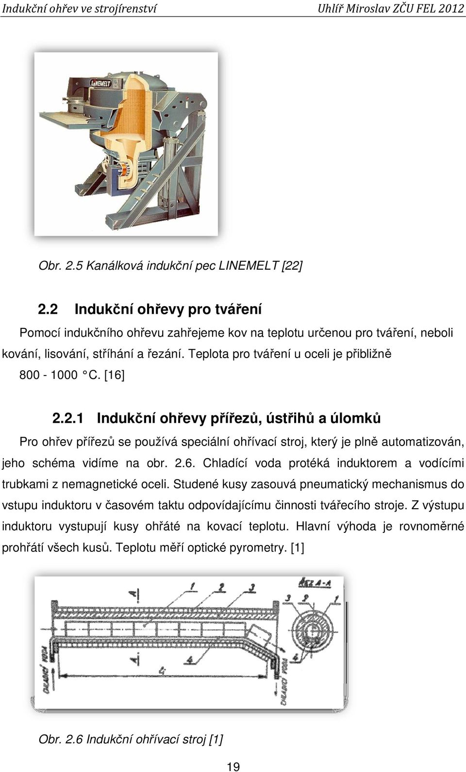 2.1 Indukční ohřevy přířezů, ústřihů a úlomků Pro ohřev přířezů se používá speciální ohřívací stroj, který je plně automatizován, jeho schéma vidíme na obr. 2.6.