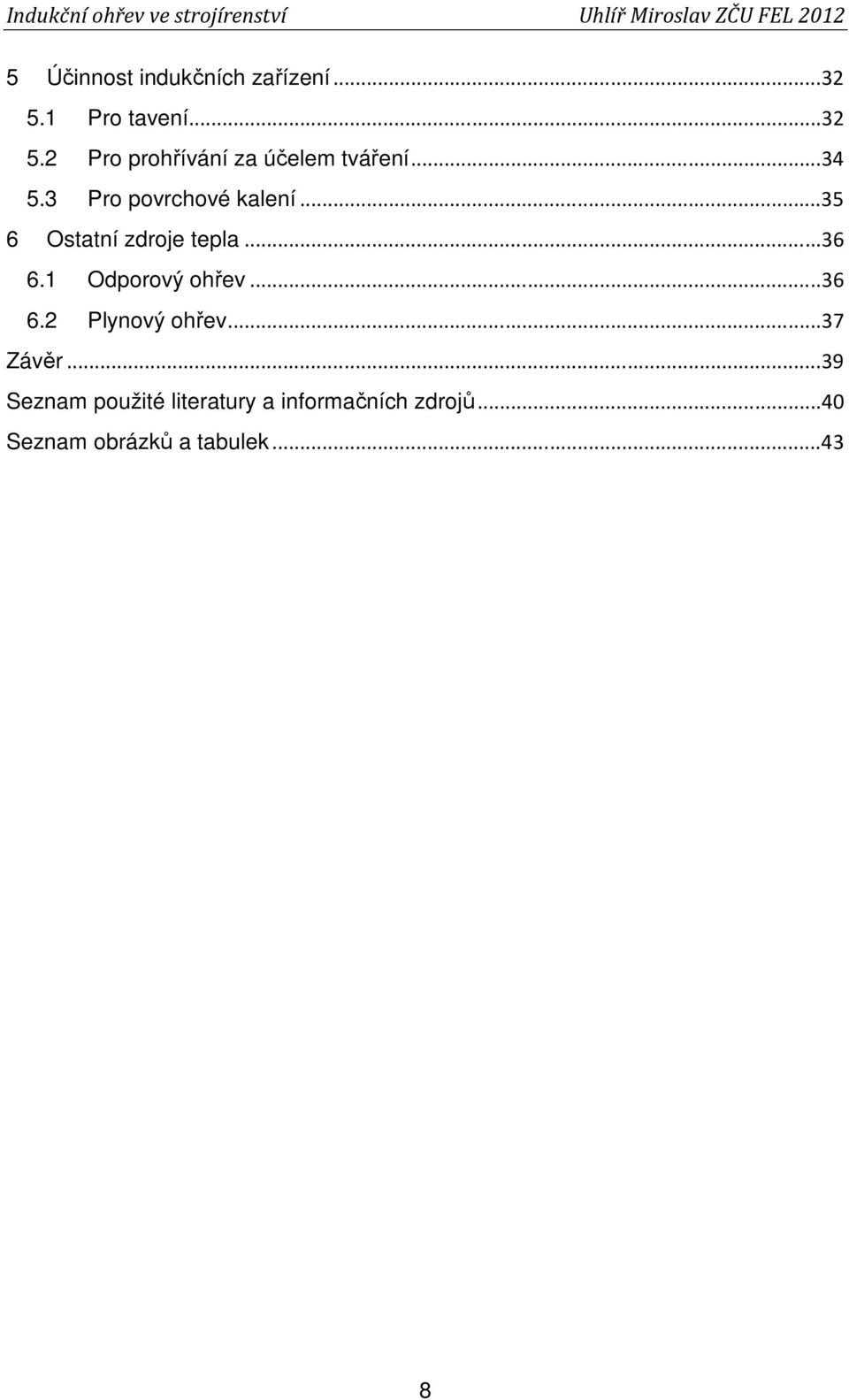 1 Odporový ohřev... 36 6.2 Plynový ohřev... 37 Závěr.