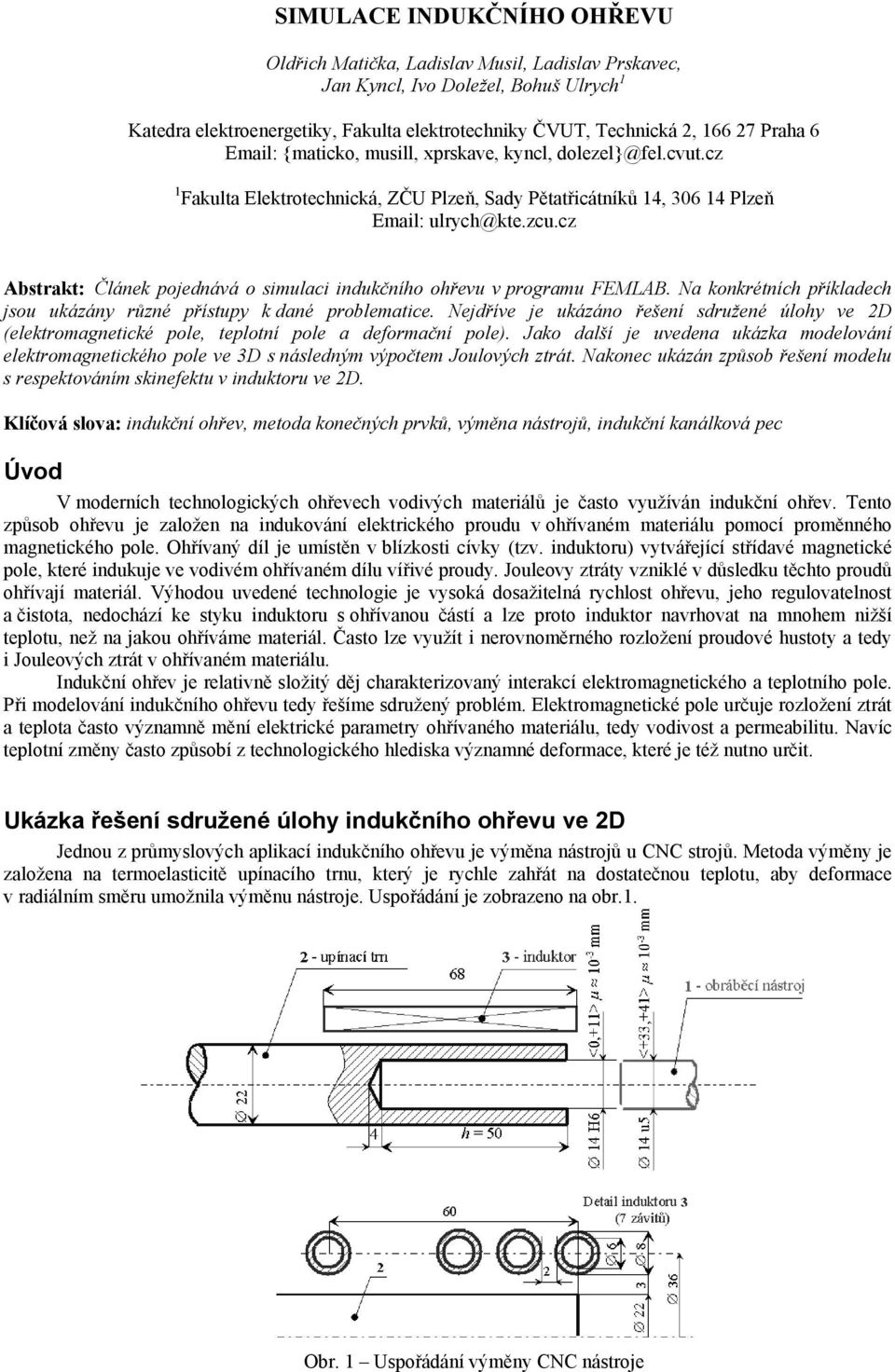 cz Abstrakt: Článek pojednává o simulaci indukčního ohřevu v programu FEMLAB. Na konkrétních příkladech jsou ukázány různé přístupy k dané problematice.