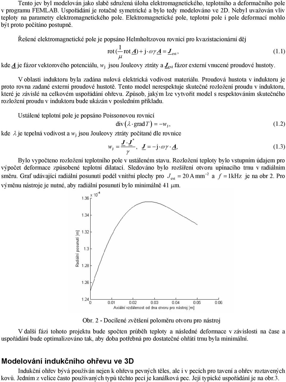 Řešené elektromagnetické pole je popsáno Helmholtzovou rovnicí pro kvazistacionární děj 1 rot ( rot A) + j ωγ A= J, (1.