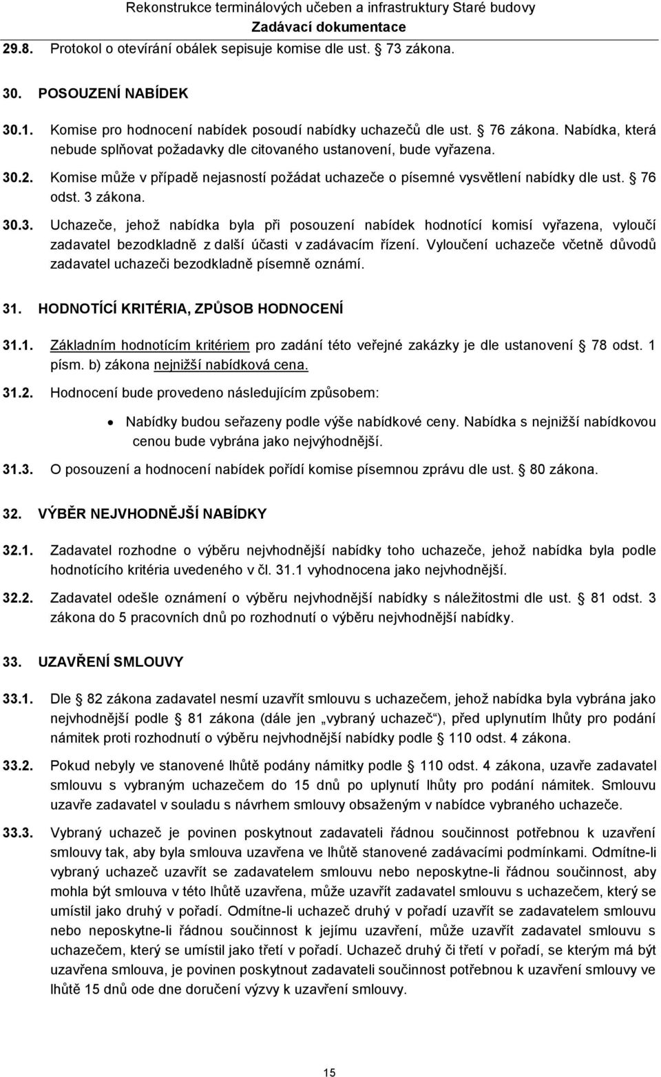 .2. Komise může v případě nejasností požádat uchazeče o písemné vysvětlení nabídky dle ust. 76 odst. 3 