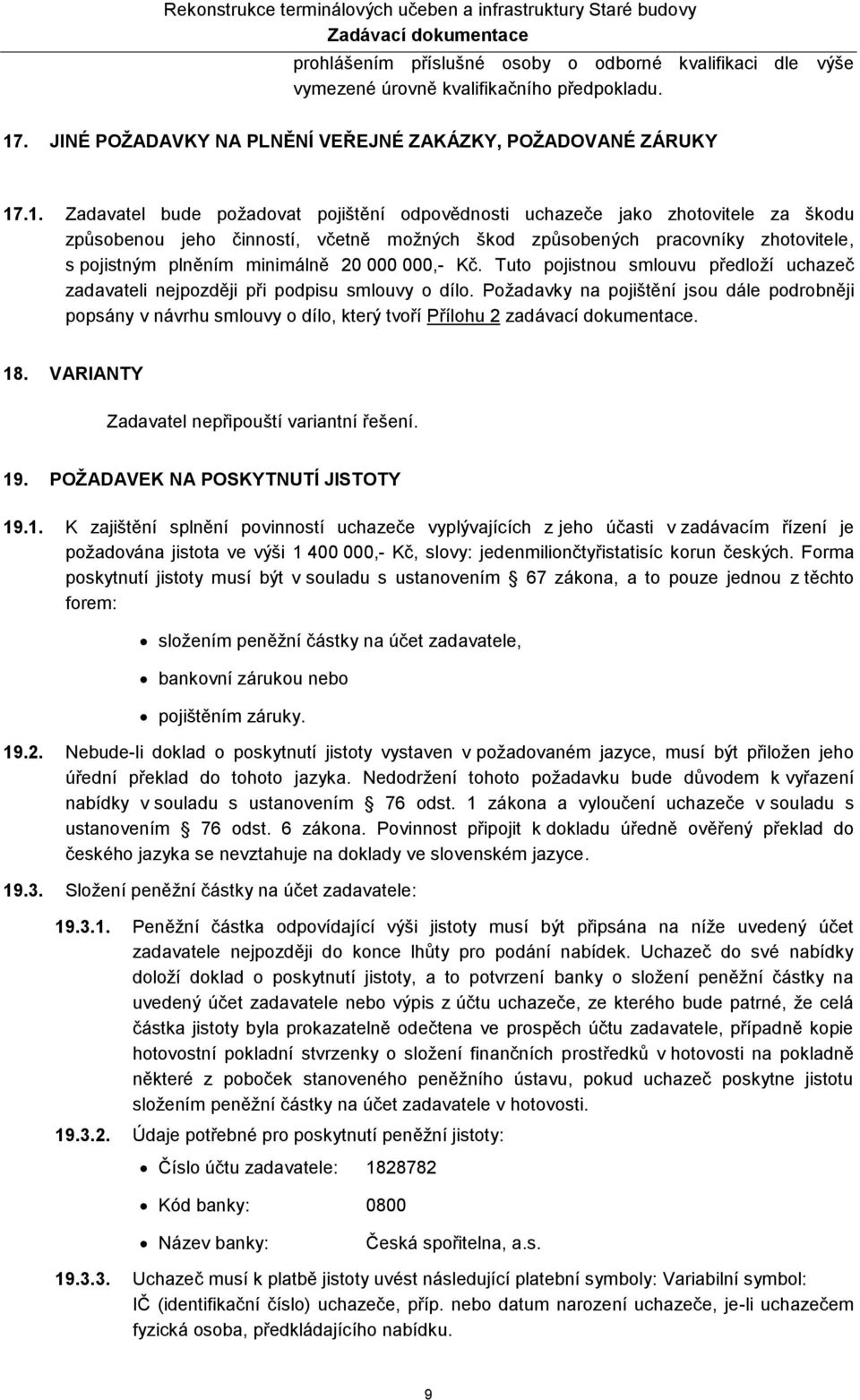 .1. Zadavatel bude požadovat pojištění odpovědnosti uchazeče jako zhotovitele za škodu způsobenou jeho činností, včetně možných škod způsobených pracovníky zhotovitele, s pojistným plněním minimálně