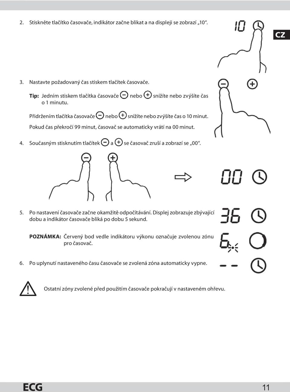 Pokud čas překročí 99 minut, časovač se automaticky vrátí na 00 minut. 4. Současným stisknutím tlačítek a se časovač zruší a zobrazí se 00. k 5. Po nastavení časovače začne okamžitě odpočítávání.